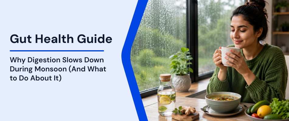 Gut Health Guide: Why Digestion Slows Down During Monsoon (And What to Do About It)